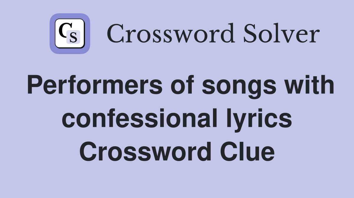Performers of songs with confessional lyrics Crossword Clue