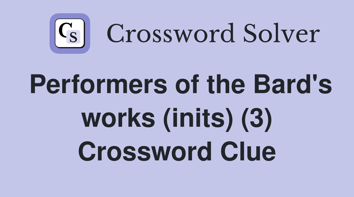 Performers of the Bard's works (inits) (3) Crossword Clue