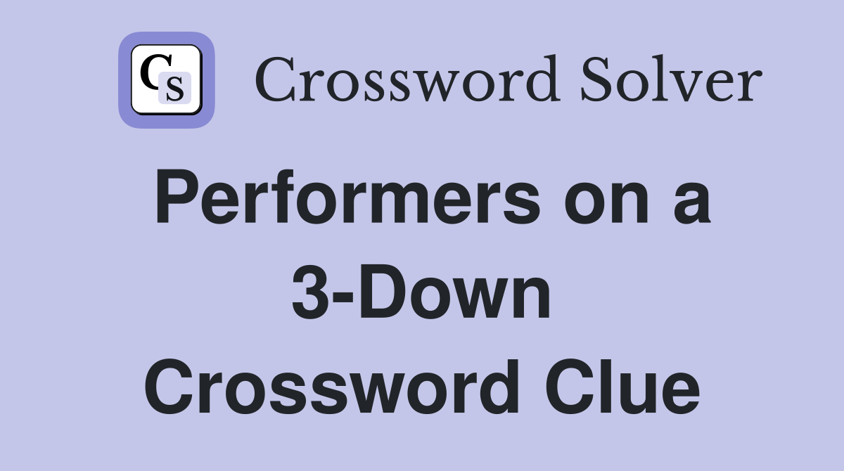 Performers on a 3-Down Crossword Clue