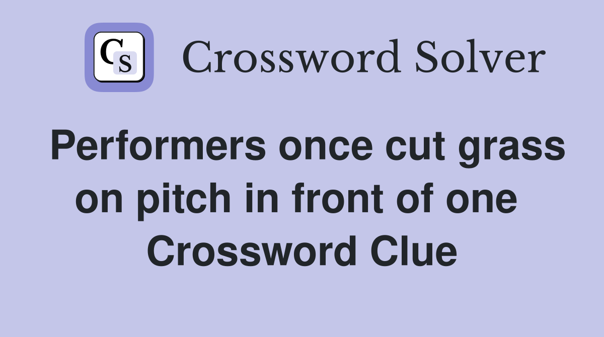 Performers once cut grass on pitch in front of one  Crossword Clue