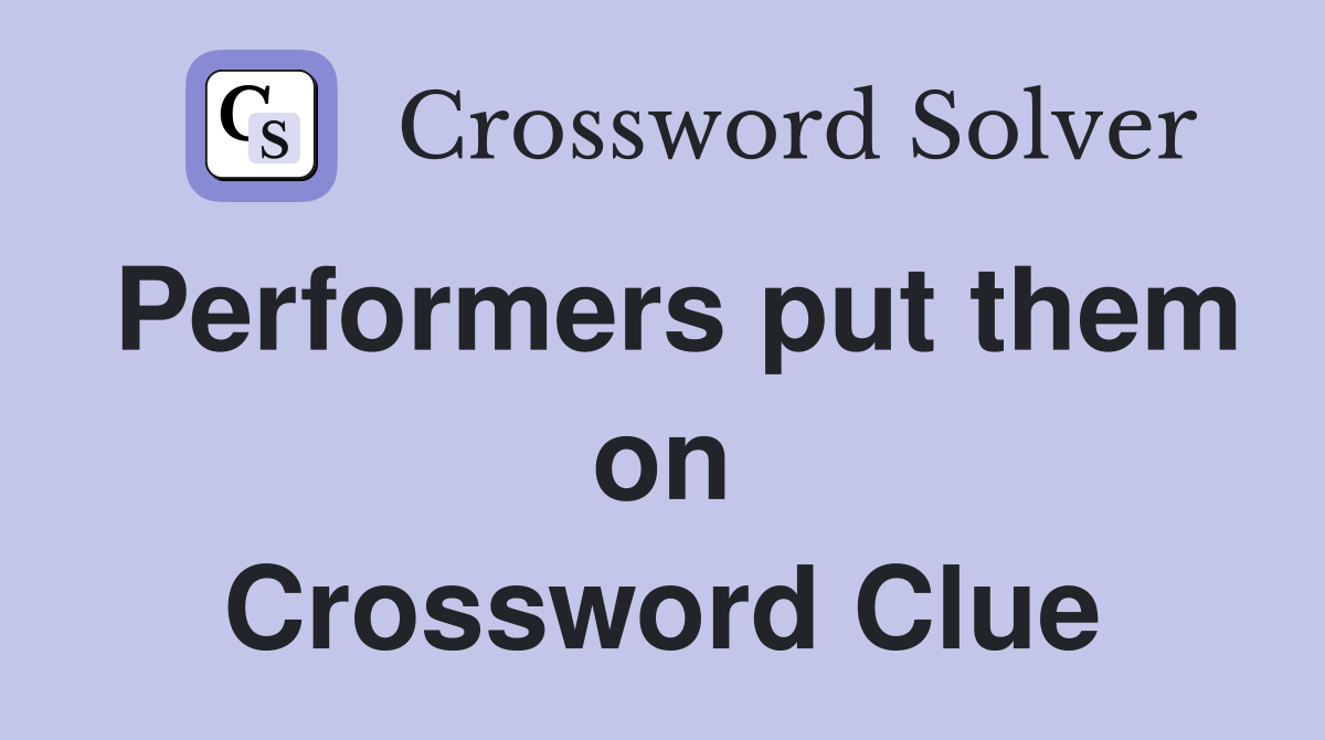 Performers put them on Crossword Clue