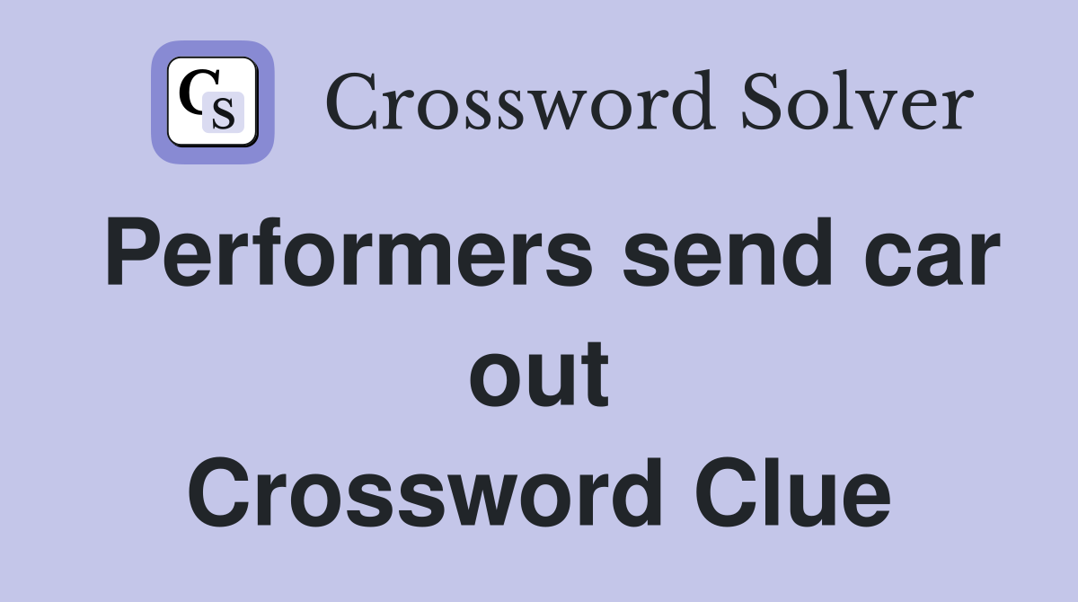 Performers send car out Crossword Clue
