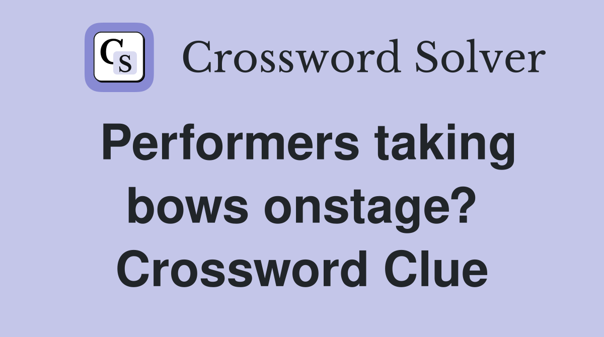 Performers taking bows onstage? Crossword Clue