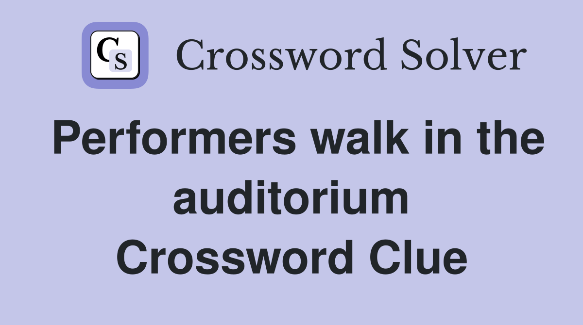 Performers walk in the auditorium Crossword Clue