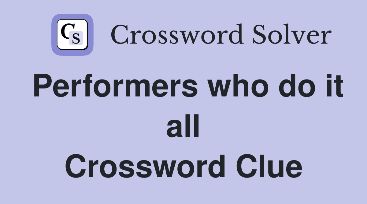 Performers who do it all Crossword Clue