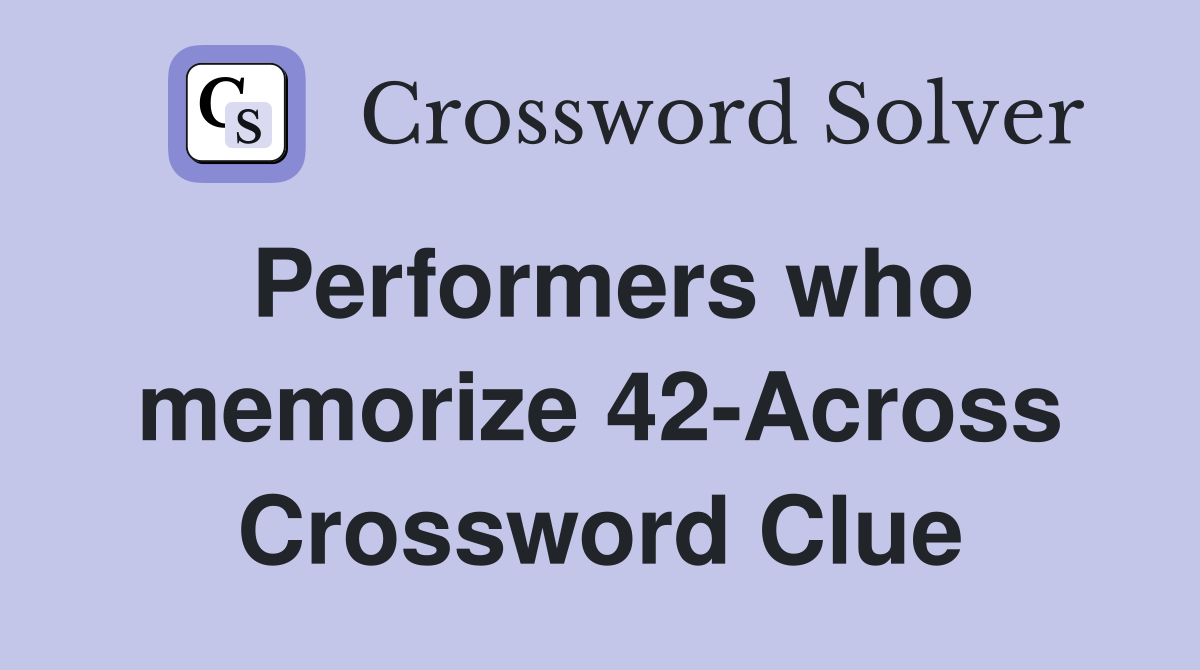 Performers who memorize 42-Across Crossword Clue