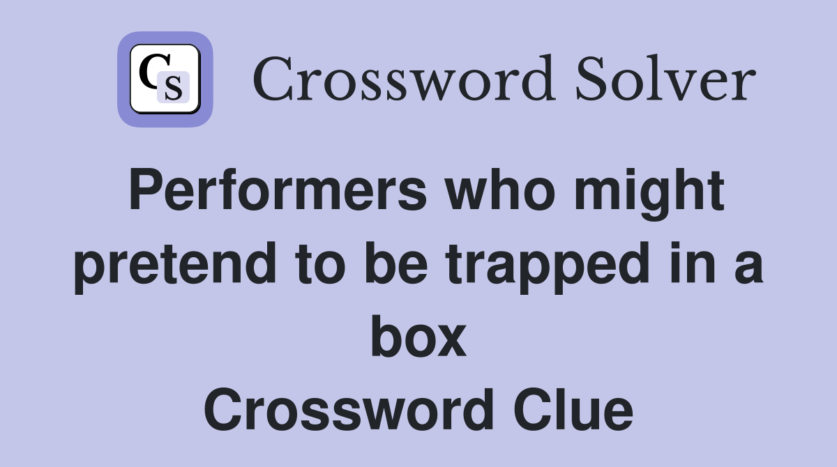 Performers who might pretend to be trapped in a box Crossword Clue