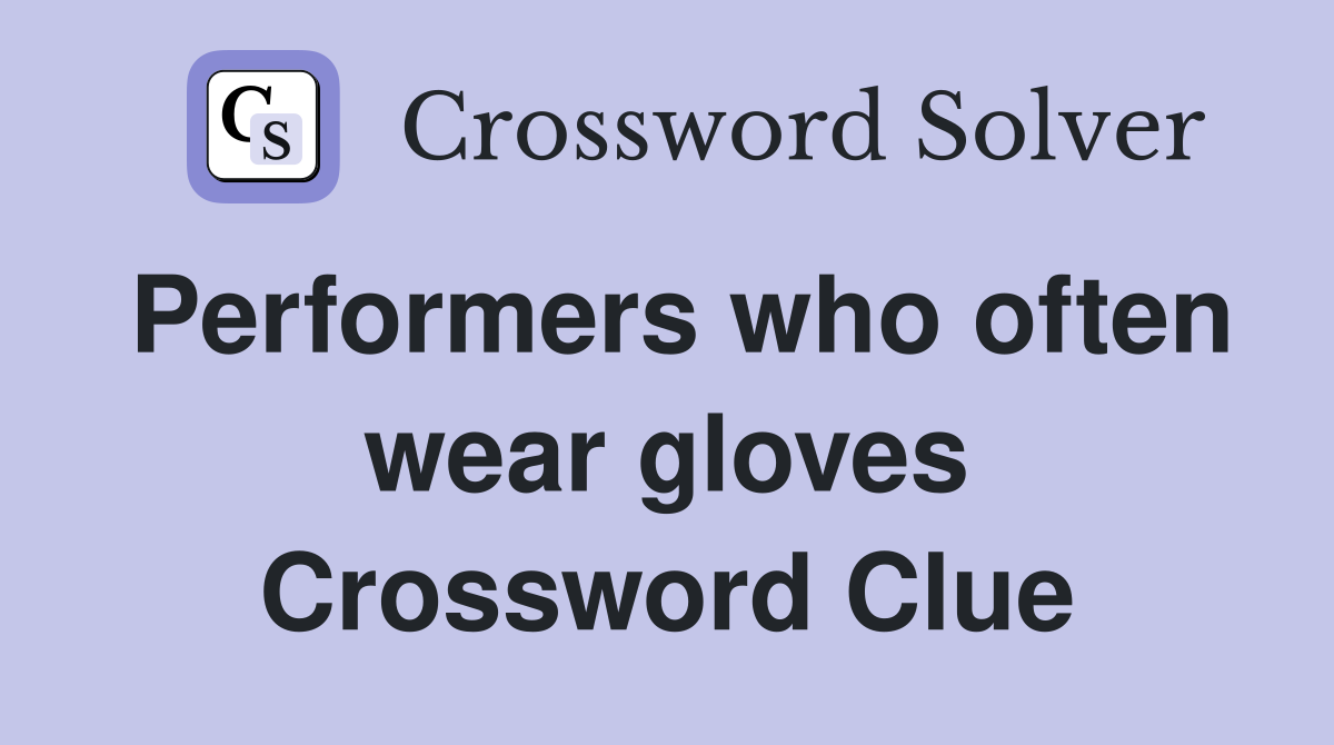 Performers who often wear gloves Crossword Clue