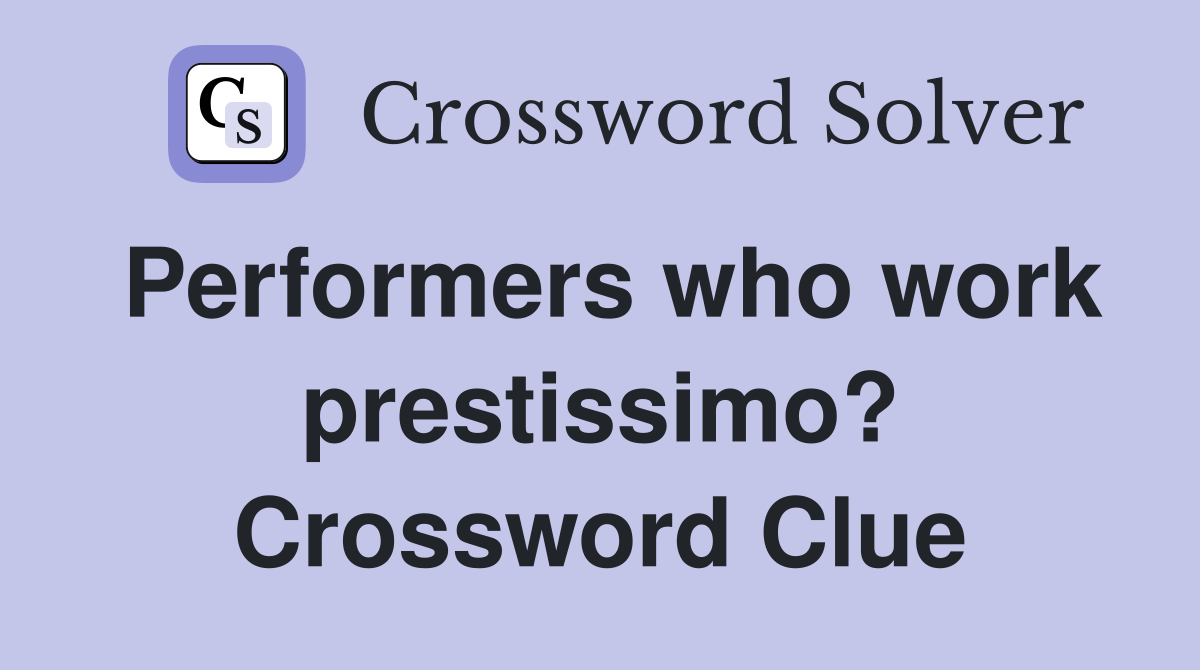 Performers who work prestissimo? Crossword Clue