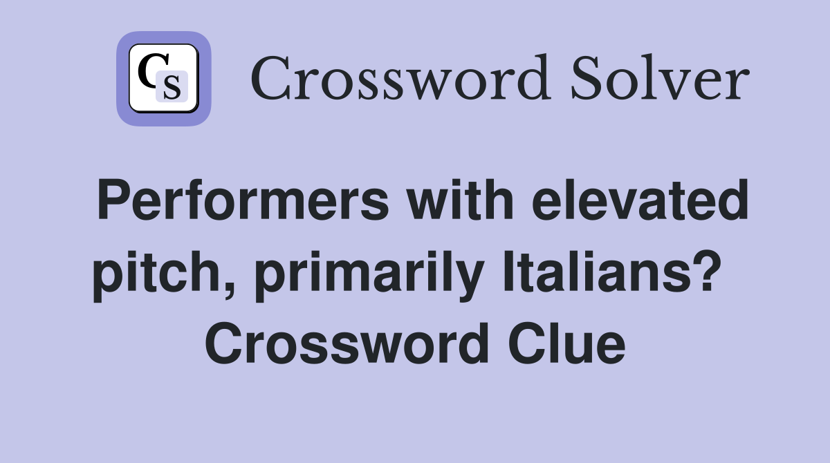 Performers with elevated pitch, primarily Italians?  Crossword Clue