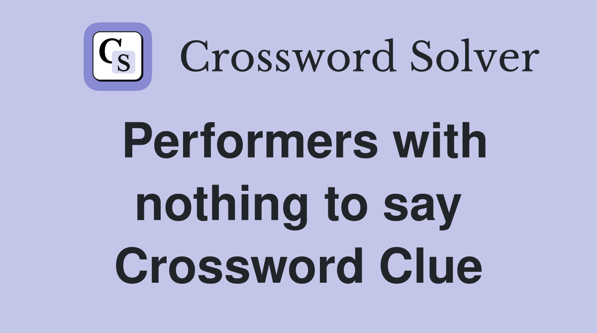 Performers with nothing to say Crossword Clue