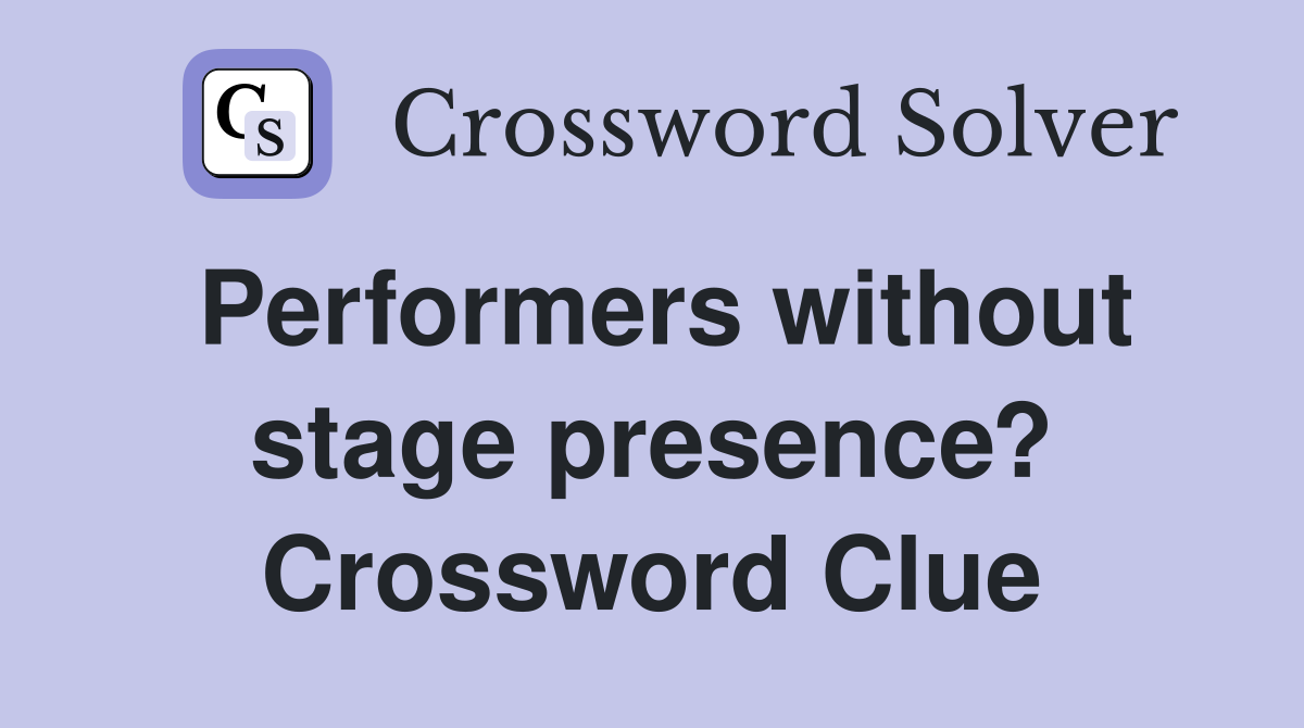 Performers without stage presence? Crossword Clue