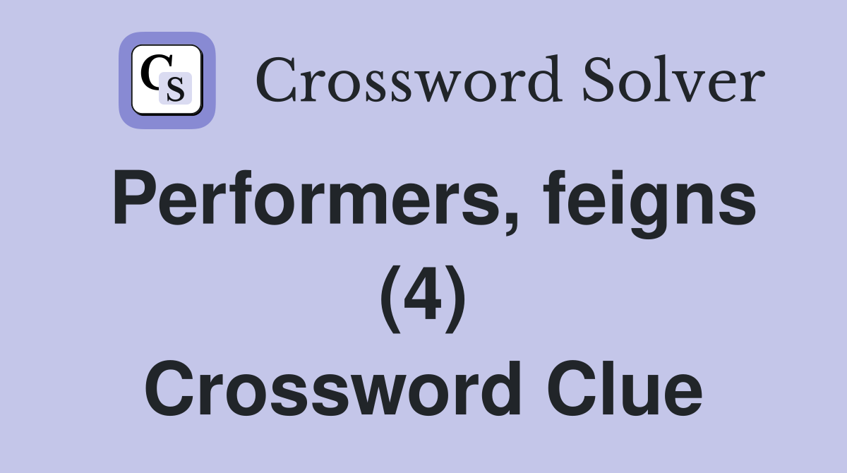 Performers, feigns (4) Crossword Clue
