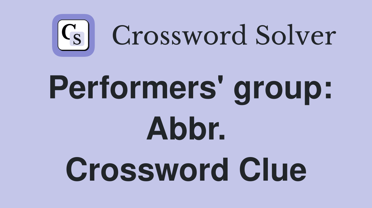 Performers' group: Abbr. Crossword Clue