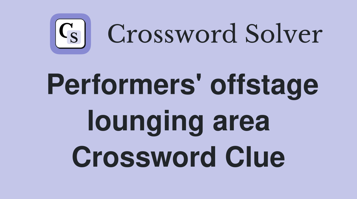 Performers' offstage lounging area Crossword Clue