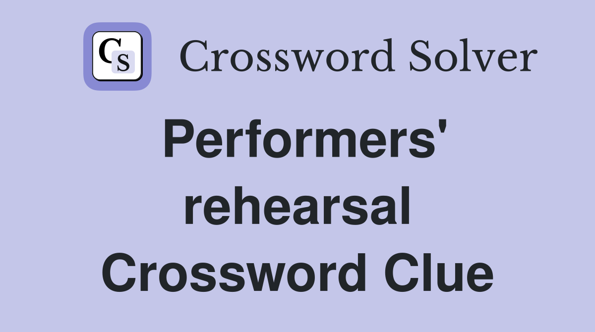 Performers' rehearsal Crossword Clue