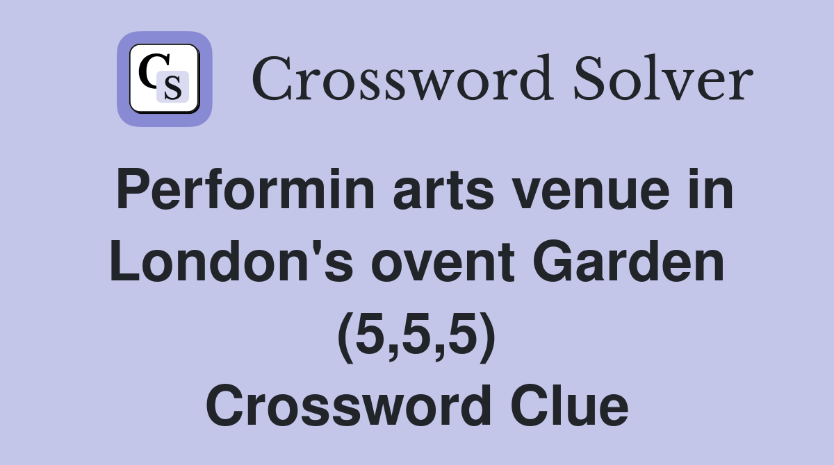 Performin arts venue in London's ovent Garden (5,5,5) Crossword Clue