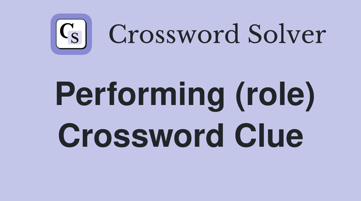 Performing (role) Crossword Clue