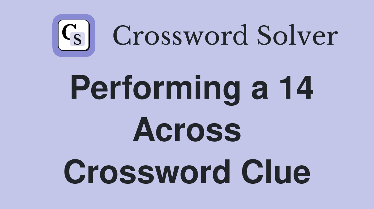 Performing a 14 Across Crossword Clue