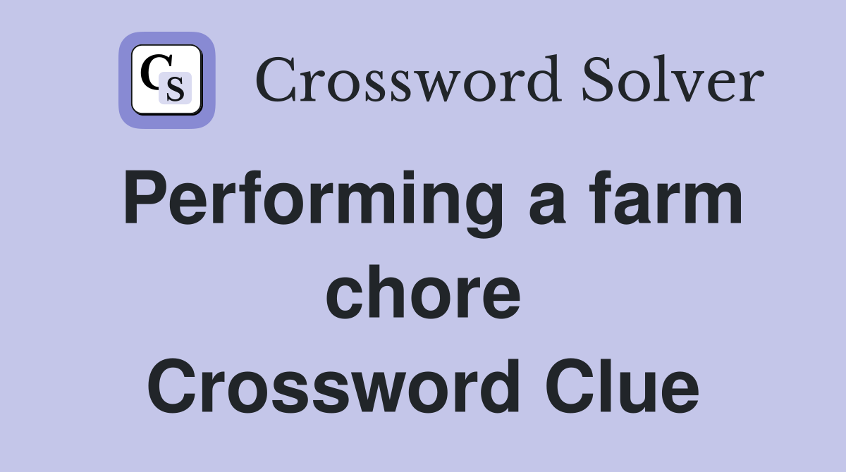 Performing a farm chore Crossword Clue