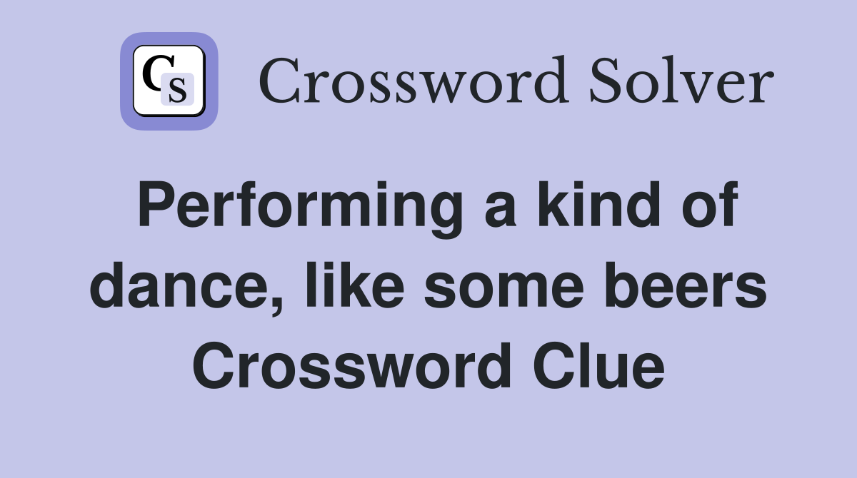 Performing a kind of dance, like some beers Crossword Clue