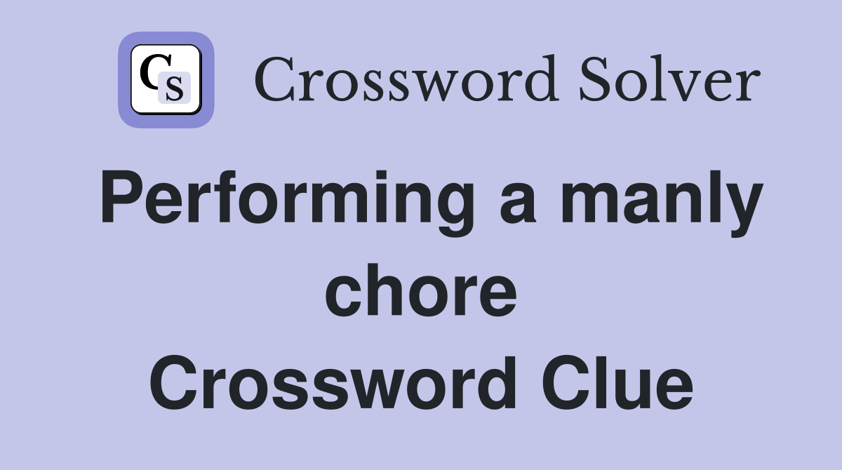 Performing a manly chore Crossword Clue