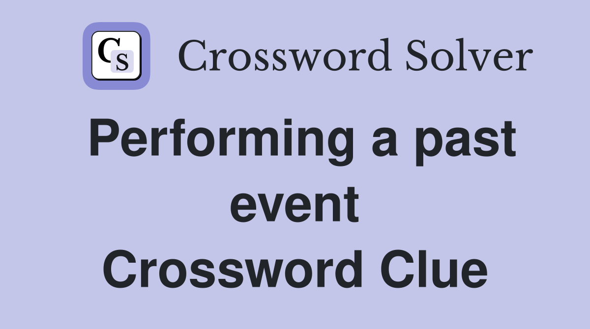 Performing a past event Crossword Clue