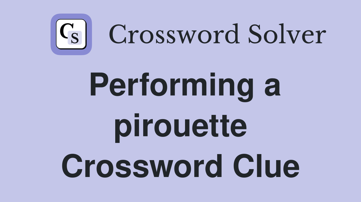 Performing a pirouette Crossword Clue