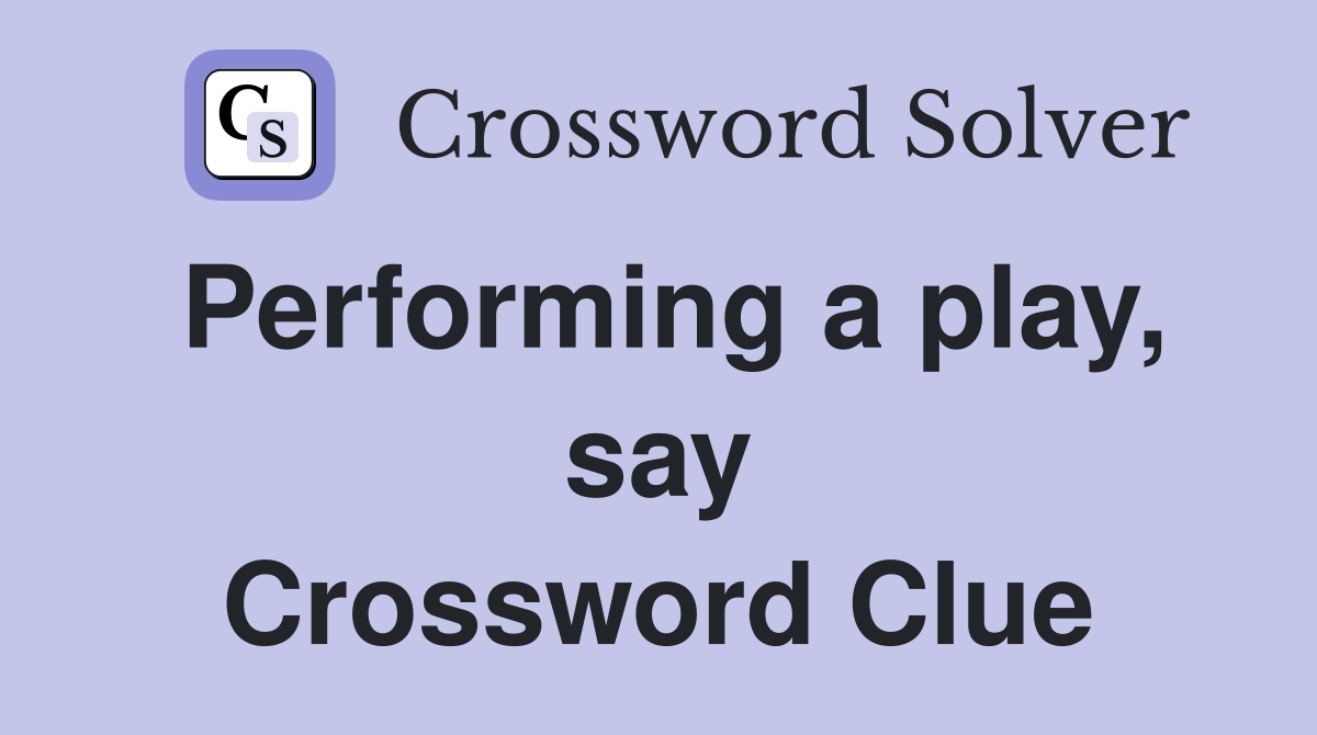 Performing a play, say Crossword Clue