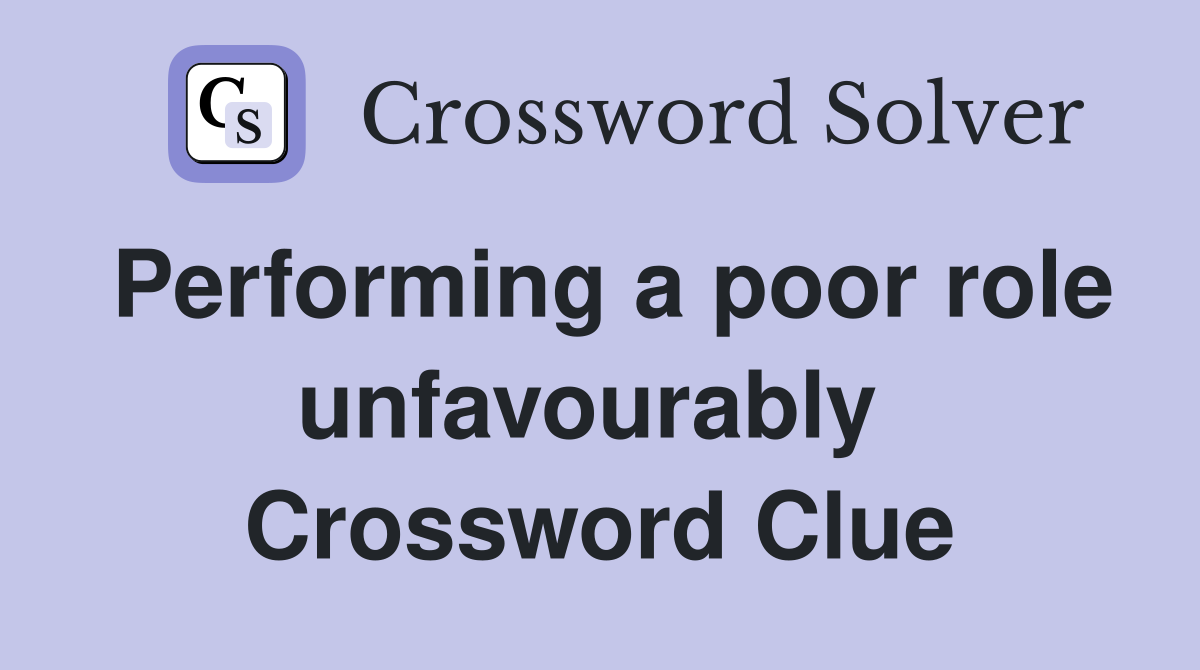 Performing a poor role unfavourably  Crossword Clue