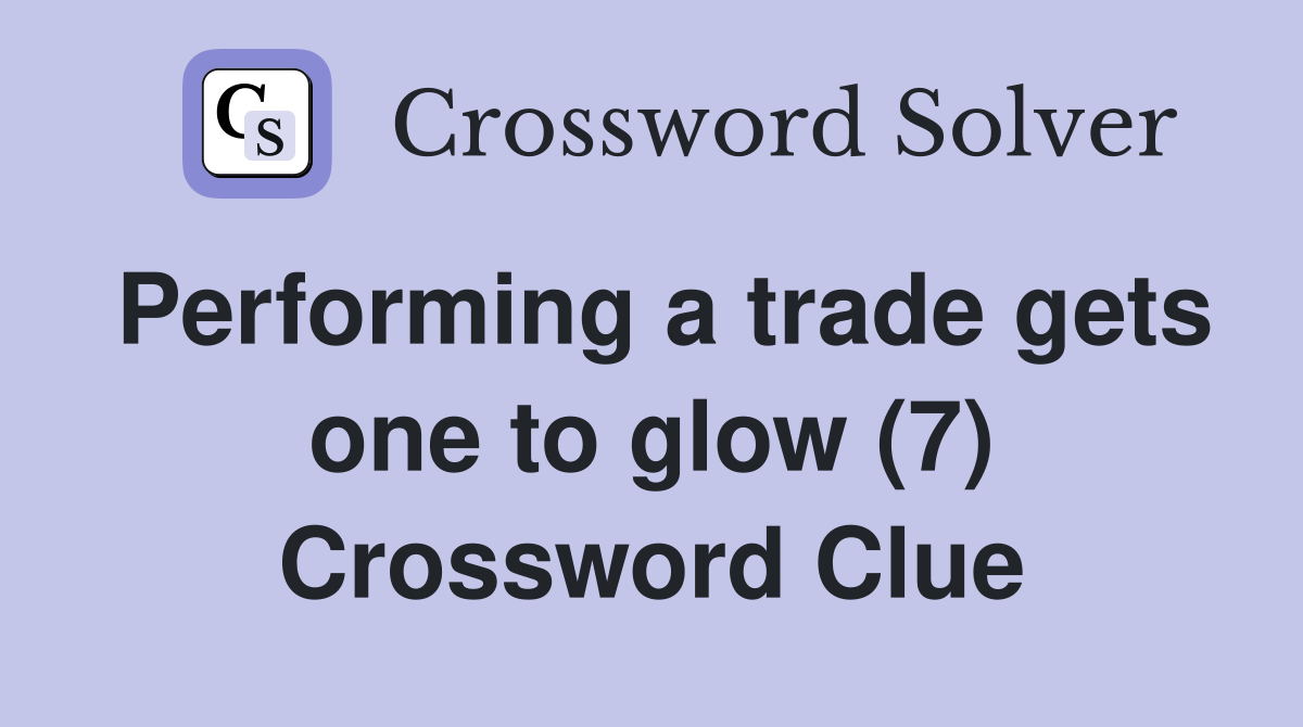 Performing a trade gets one to glow (7) Crossword Clue
