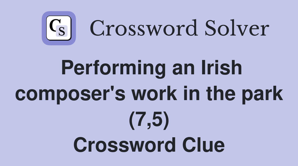 Performing an Irish composer's work in the park (7,5) Crossword Clue