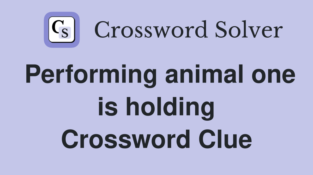 Performing animal one is holding Crossword Clue