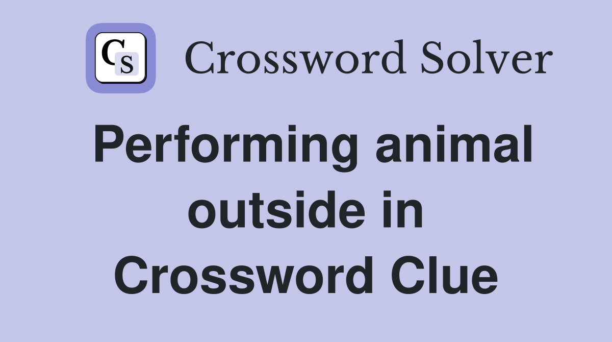 Performing animal outside in Crossword Clue