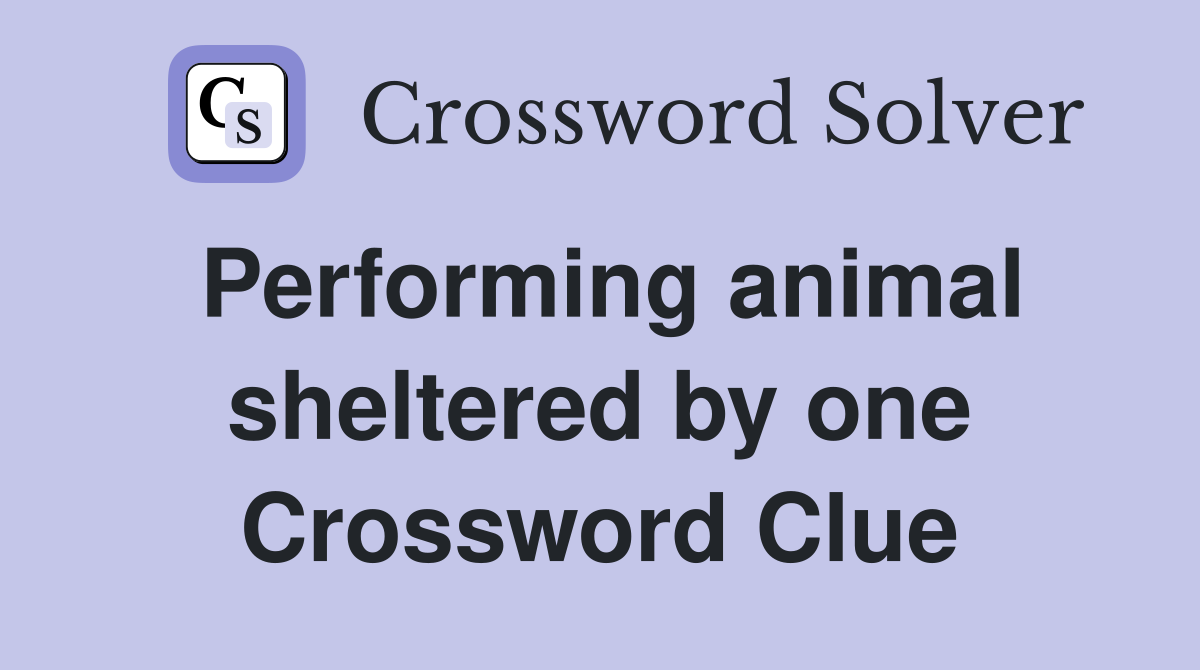 Performing animal sheltered by one Crossword Clue