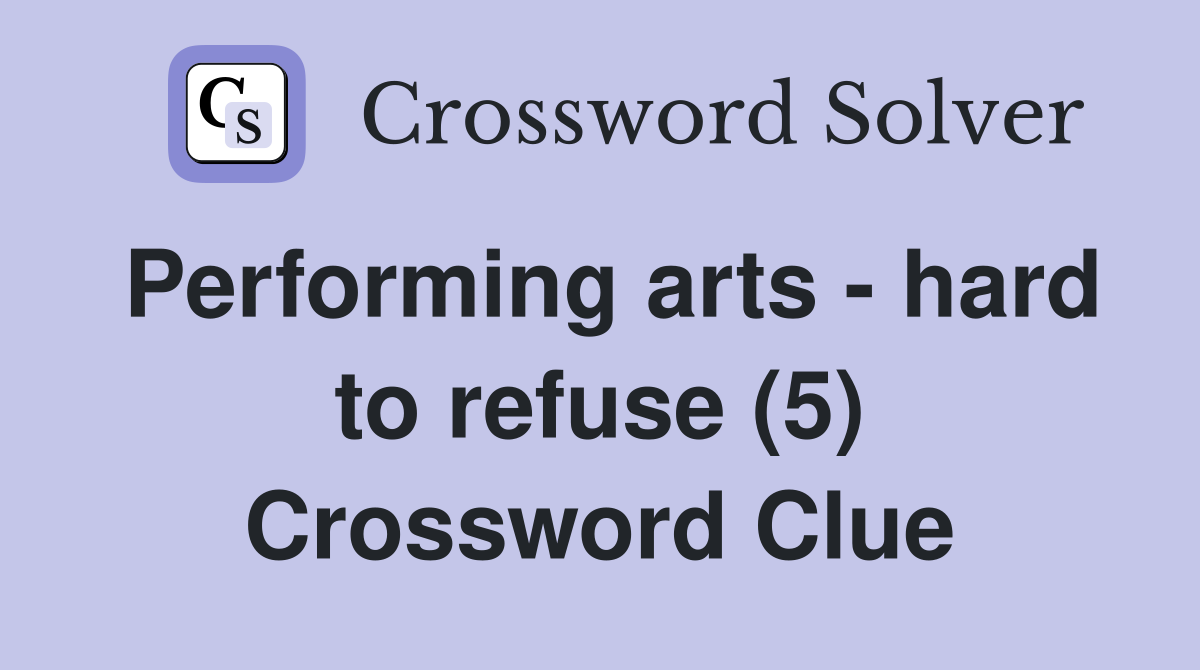 Performing arts - hard to refuse (5) Crossword Clue