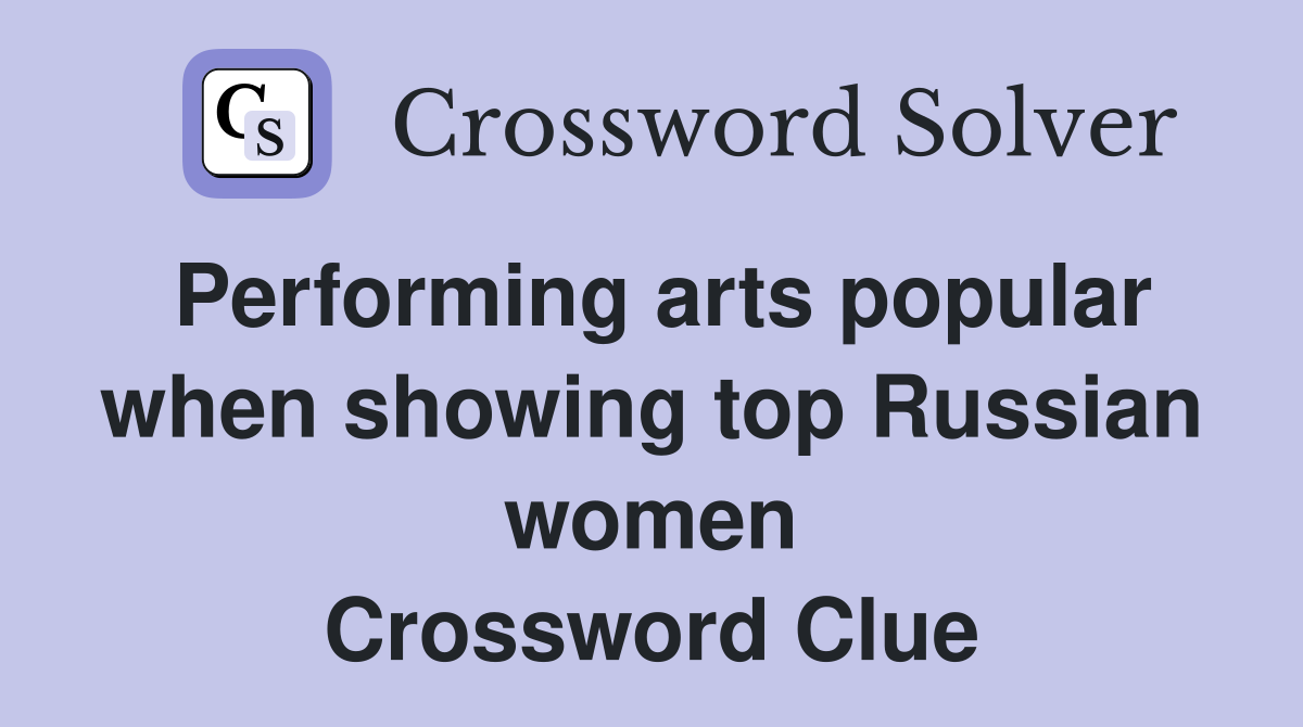 Performing arts popular when showing top Russian women Crossword Clue