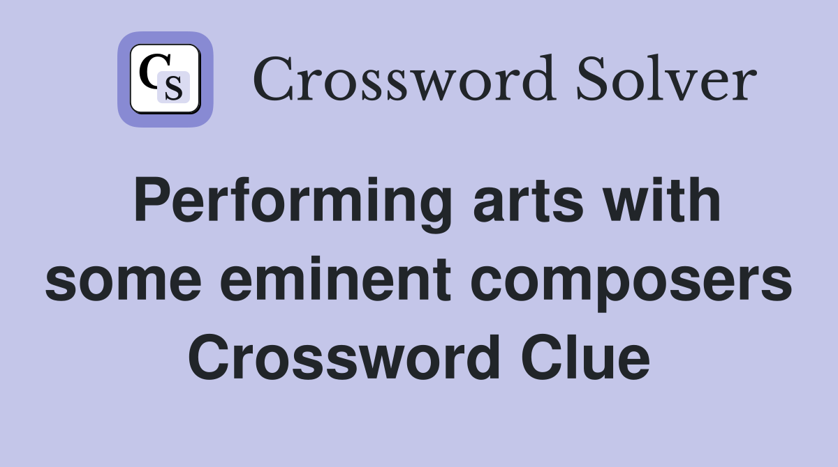 Performing arts with some eminent composers Crossword Clue