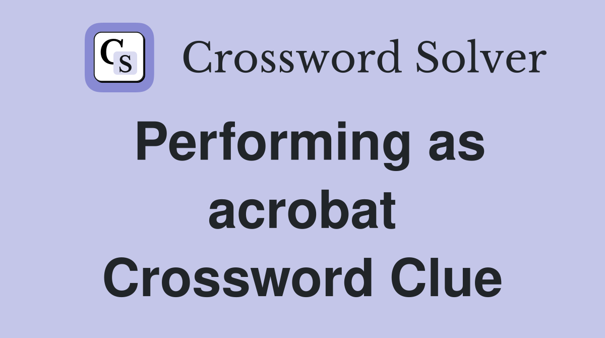 Performing as acrobat Crossword Clue