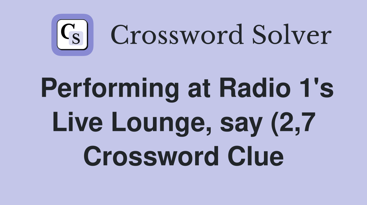 Performing at Radio 1 #39 s Live Lounge say (2 7) Crossword Clue Answers Performing at Radio 1 #39 s Live Lounge say (2 7) Crossword Clue Answers