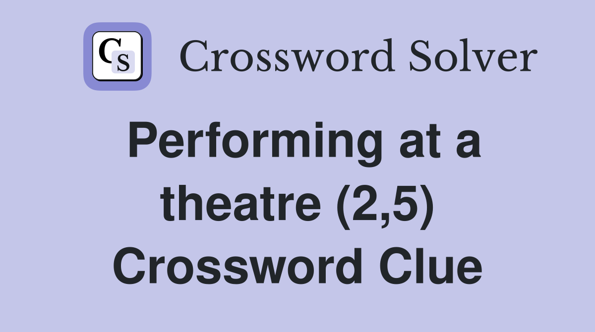 Performing at a theatre (2,5) Crossword Clue