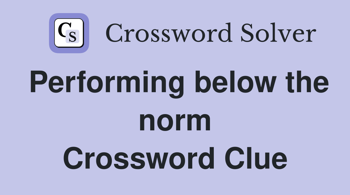 Performing below the norm Crossword Clue