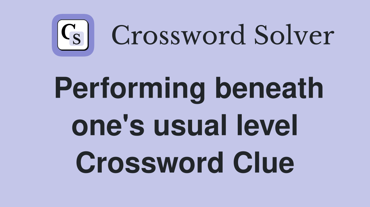 Performing beneath one's usual level Crossword Clue