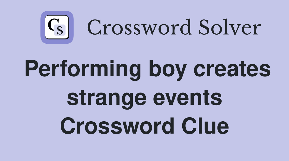 Performing boy creates strange events Crossword Clue