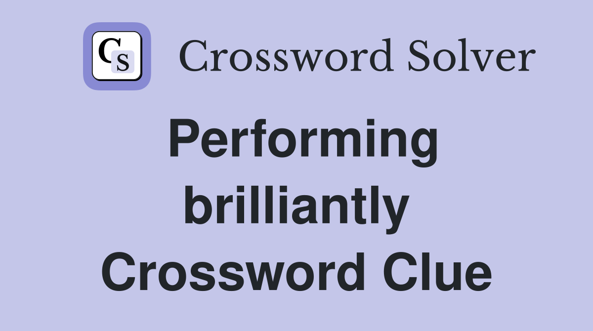 Performing brilliantly Crossword Clue