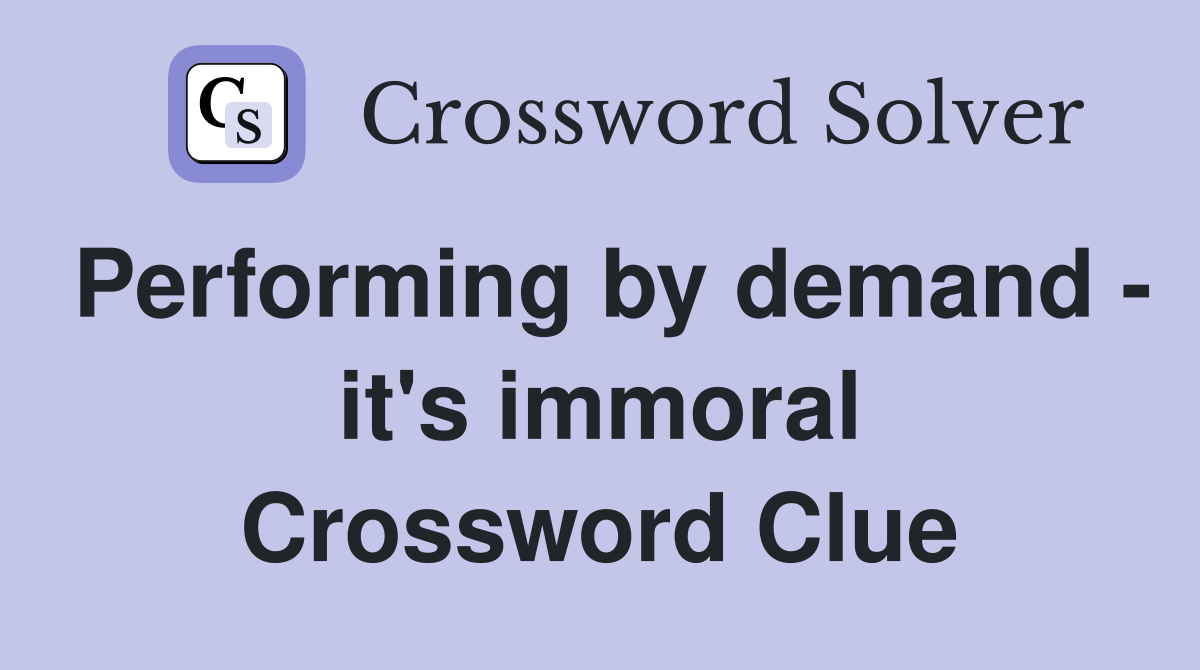 Performing by demand - it's immoral Crossword Clue