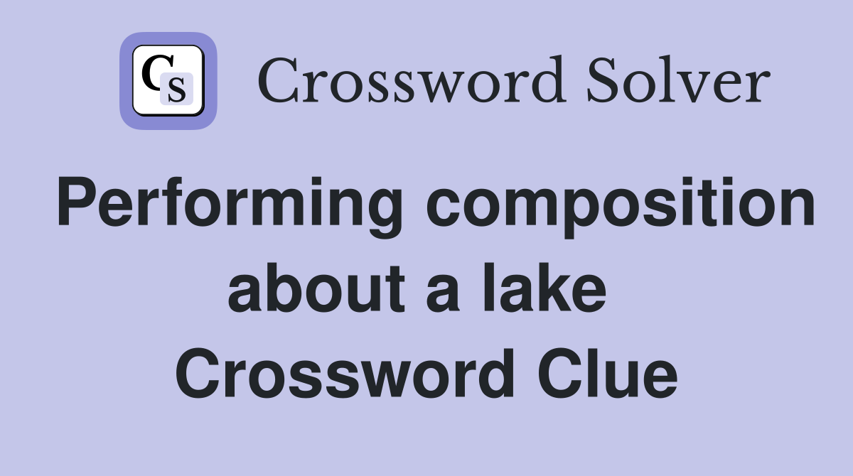 Performing composition about a lake  Crossword Clue