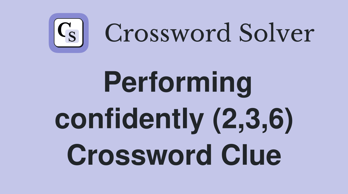 Performing confidently (2,3,6) Crossword Clue