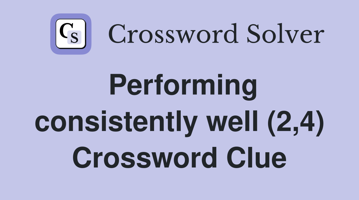 Performing consistently well (2,4) Crossword Clue