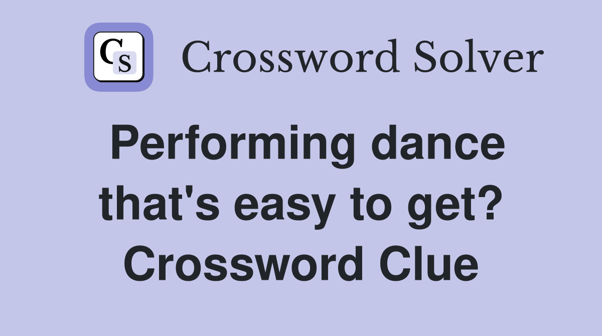 Performing dance that's easy to get? Crossword Clue